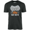 Smoke Salmon Not Meth – Unisex T-Shirt