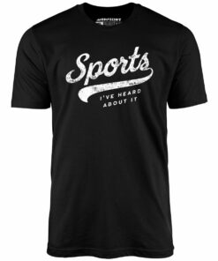 Sports – I’ve Heard About It – Unisex T-Shirt