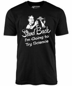 Stand Back I’m Going to Try Science – Unisex T-Shirt