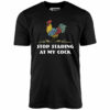 Stop Staring At My Cock – Unisex T-Shirt