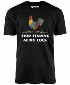 Stop Staring At My Cock – Unisex T-Shirt
