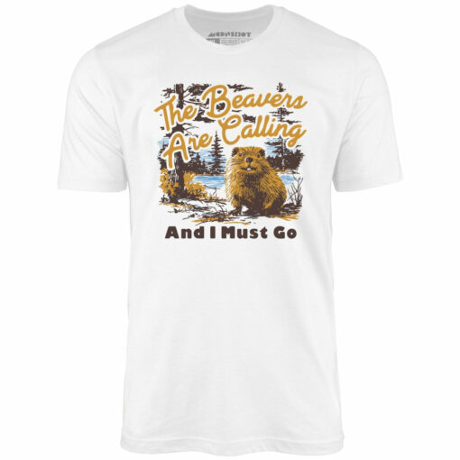 The Beavers Are Calling And I Must Go – Unisex T-Shirt