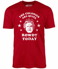 The Colonies Are Quite Rowdy Today – Unisex T-Shirt
