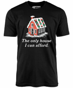 The Only House I Can Afford – Unisex T-Shirt