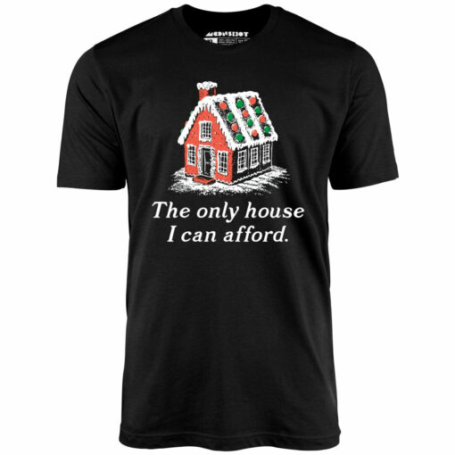 The Only House I Can Afford – Unisex T-Shirt