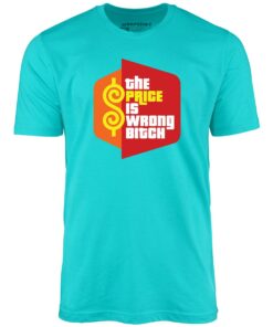 The Price is Wrong Bitch – Unisex T-Shirt