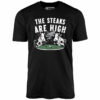 The Steaks Are High – Unisex T-Shirt