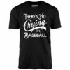 There’s No Crying in Baseball – Unisex T-Shirt