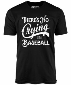 There’s No Crying in Baseball – Unisex T-Shirt