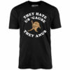 They Hate Us Cause They Anus – Unisex T-Shirt
