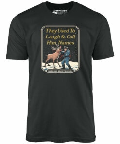 They Used to Laugh and Call Him Names – Unisex T-Shirt