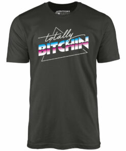 Totally Bitchin – Unisex T-Shirt