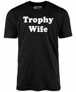 Trophy Wife – Unisex T-Shirt