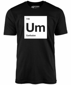 Um – The Element of Confusion – Unisex T-Shirt
