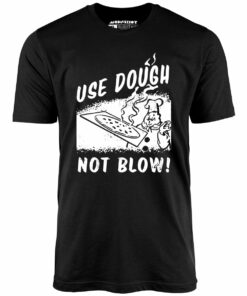 Use Dough Not Blow! – Unisex T-Shirt