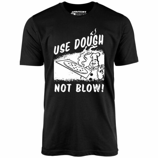 Use Dough Not Blow! – Unisex T-Shirt