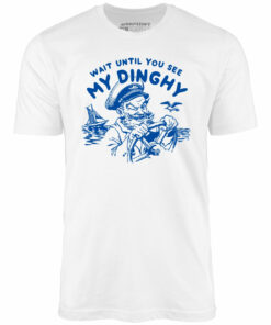 Wait Until You See My Dinghy – Unisex T-Shirt