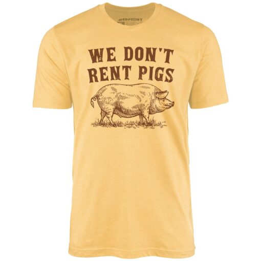 We Don’t Rent Pigs – Unisex T-Shirt