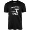 We Out Here – Unisex T-Shirt