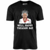 Well, Happy Treason Day – Unisex T-Shirt