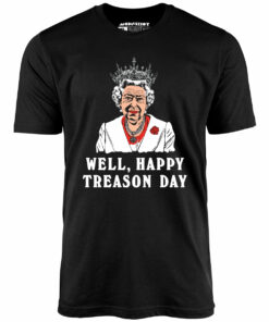 Well, Happy Treason Day – Unisex T-Shirt
