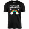 We’re All Gonna Die – Unisex T-Shirt