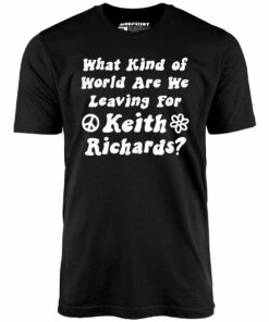 What Kind of World Are We Leaving for Keith Richards – Unisex T-Shirt