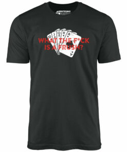 What The Fck is a Frush – Unisex T-Shirt
