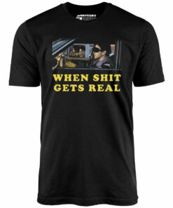 When It Gets Real – Unisex T-Shirt