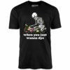 When You Just Wanna Dye – Unisex T-Shirt