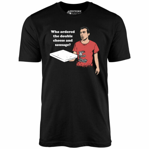 Who Ordered the Double Cheese and Sausage – Unisex T-Shirt
