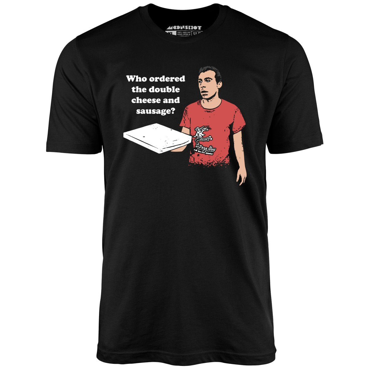 Who Ordered the Double Cheese and Sausage - Unisex T-Shirt Who Ordered the Double Cheese and Sausage - Unisex T-Shirt
