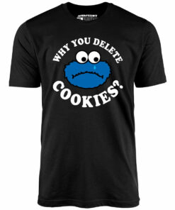 Why You Delete Cookies – Unisex T-Shirt
