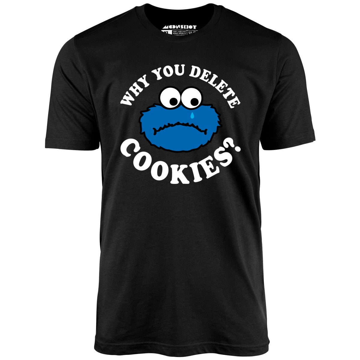 Why You Delete Cookies - Unisex T-Shirt Why You Delete Cookies - Unisex T-Shirt