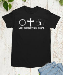 A Lot Can happen in 3 Days Jesus Shirts