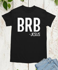 BRB – Jesus Be Right Back T Shirt