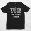 Be Nice To Me You May Need Tech Support Someday Tech Support T Shirts
