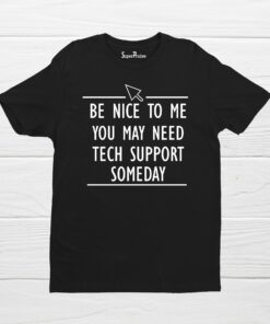 Be Nice To Me You May Need Tech Support Someday Tech Support T Shirts