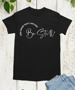 Be Still and Know That I’m God T Shirt