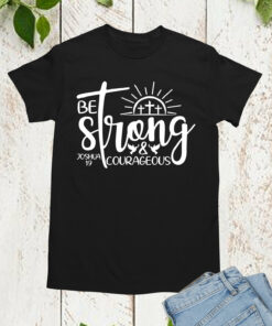 Be Strong and Courageous Joshua 19 Shirt