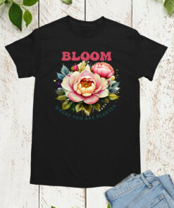 Bloom Where You are Planted Christian T Shirts