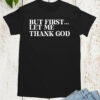But First Let Me Thank God Christian Shirts