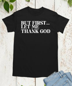 But First Let Me Thank God Christian Shirts