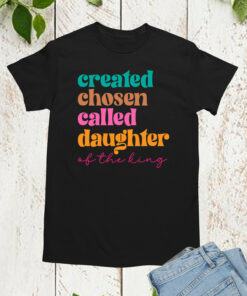 Created Chosen Called Daughter of the King T Shirt