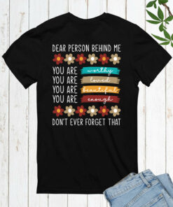 Dear Person behind me You are Worthy Back Print Shirt