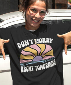 Don’t Worry About Tomorrow Faith Based Christian Clothing T Shirts