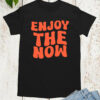 Enjoy The Now Funny Christian T Shirt