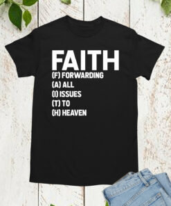 Faith Meaning Shirt Forwarding All Issues To Heaven Tee