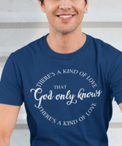 God Only Knows That There is a Kind of Love Christian Shirt