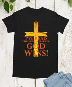 God Wins I’ve Read The Final Chapter T Shirt